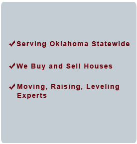 serving Oklahoma statewide, we buy and sell houses, moving, Raising, Leveling Experts